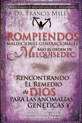 Rompiendo Maldiciones Generacionales Bajo El Orden de Melquisedec: Rencontrando El Remedio de Dios Para las Anomalías Genéticas y Generacionales by Francis Myles