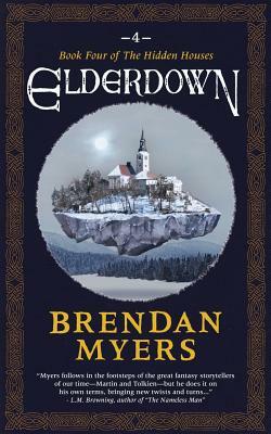 Elderdown: Book Four of The Hidden Houses by Brendan Myers