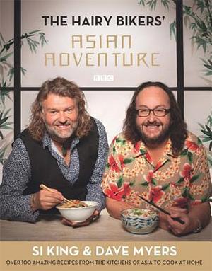 The Hairy Bikers' Asian Adventure: Over 100 Amazing Recipes from the Kitchens of Asia to Cook at Home by Dave Myers, Si King, Hairy Bikers, Hairy Bikers
