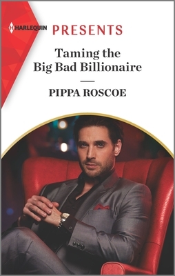 Taming the Big Bad Billionaire by Pippa Roscoe