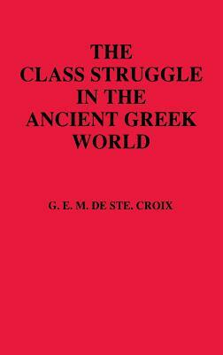 Class Struggle in the Ancient Greek World by Geoffrey E. Maurice Ste Croix