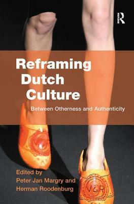 Reframing Dutch Culture: Between Otherness and Authenticity by Herman Roodenburg
