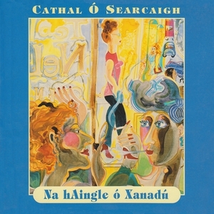Na Haingle Ó Xanadu: Danta Na Hóige 1970-1980 by Cathal Ó Searcaigh