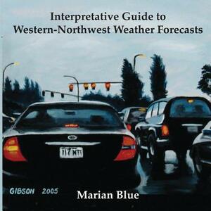 Interpretative Guide to Western-Northwest Weather Forecasts by Marian Blue