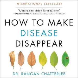 How to Make Disease Disappear by Rangan Chatterjee