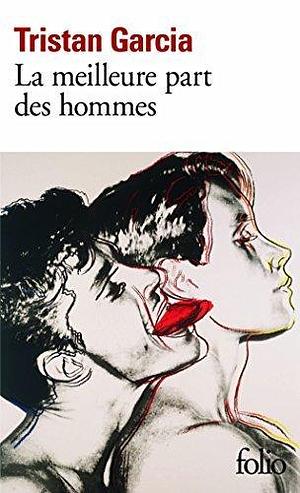 MEILLEURE PART DES HOMMES (LA) by TRISTAN GARCIA by Tristan Garcia, Tristan Garcia