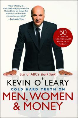 Cold Hard Truth on Men, Women & Money: 50 Common Money Mistakes and How to Fix Them by Kevin O'Leary