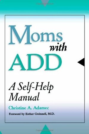 Moms with ADD: A Self-Help Manual by Christine A. Adamec, Esther Gwinnell