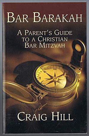 Bar Barakah: A Parent's Guide to a Christian Bar Mitzvah by Craig Hill