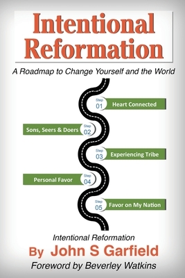 Intentional Reformation: A Roadmap to Change Yourself and the World by John S. Garfield