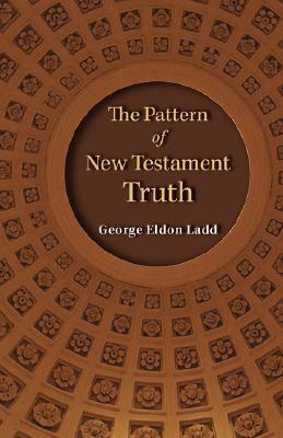 The Pattern of New Testament Truth by George Eldon Ladd