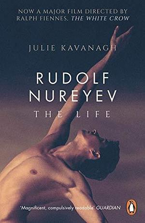 Rudolf Nureyev The Life by Julie Kavanagh, Julie Kavanagh