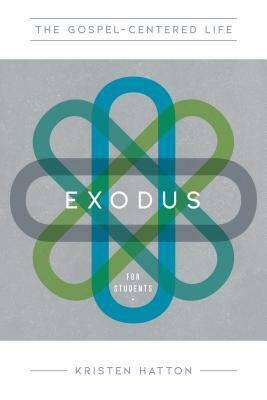 The Gospel-Centered Life in Exodus for Students: Study Guide with Leader's Notes by Kristen Hatten