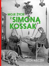 Moje życie z Simoną Kossak by Lech Wilczek