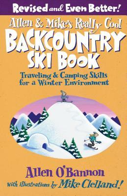 Allen & Mike's Really Cool Backcountry Ski Book: Traveling & Camping Skills for a Winter Environment by Allen O'Bannon
