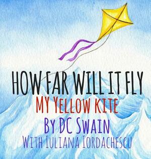 How Far Will It Fly?: My Yellow Kite by DC Swain