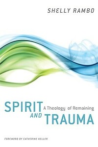 Spirit and Trauma: A Theology of Remaining by Shelly Rambo