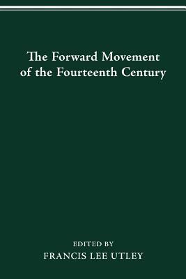 The Forward Movement of the Fourteenth Century by Francis Lee Utley