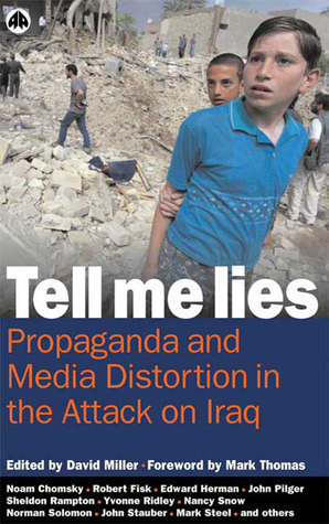 Tell Me Lies: Propaganda and Media Distortion in the Attack on Iraq by David Miller