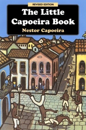 The Little Capoeira Book by Nestor Capoeira, Alex Ladd