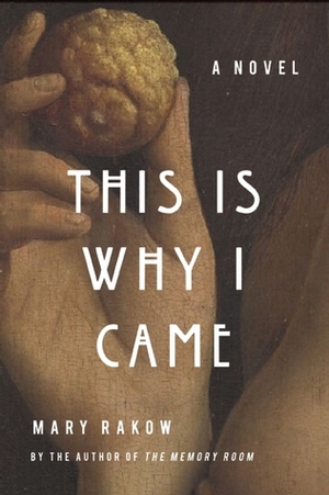 This Is Why I Came: A Novel by Mary Rakow