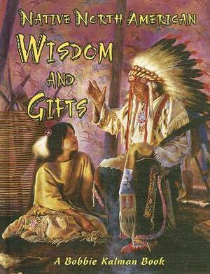 Native North American Wisdom and Gifts by Bobbie Kalman, Niki Walker