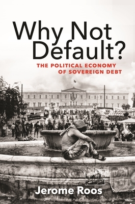Why Not Default?: The Political Economy of Sovereign Debt by Jerome E. Roos