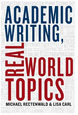 Academic Writing, Real World Topics by Michael Rectenwald, Lisa Carl