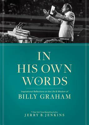 In His Own Words: Inspirational Reflections on the Life and Wisdom of Billy Graham by Jerry Jenkins