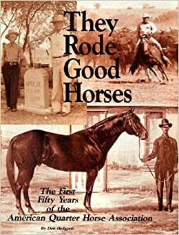 They Rode Good Horses: The First 50 Years of the American Quarter Horse Association by Don Hedgpeth