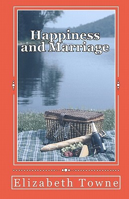 Happiness and Marriage: Attracting The Life And Love You Desire by Elizabeth Towne