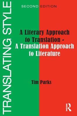 Translating Style: A Literary Approach To Translation, A Translation Approach To Literature by Tim Parks