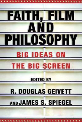 Faith, Film and Philosophy: Big Ideas on the Big Screen by James S. Spiegel, Sara L. H. Shady, Douglas K. Blount, Caroline J. Simon, David P. Hunt, James F. Sennett, Ronald K. Tacelli, Gregory E. Ganssle, Winfried Corduan, Kelly James Clark, Brendan Sweetman, Dallas Willard, R. Douglas Geivett, Greg Jesson