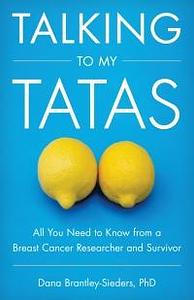 Talking to My Tatas: All You Need to Know from a Breast Cancer Researcher and Survivor by Dana Brantley-Sieders