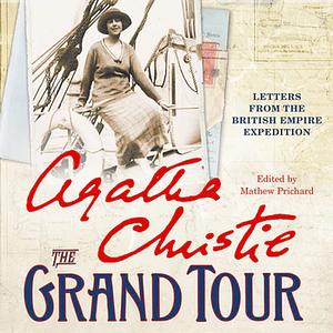 The Grand Tour: Letters from the British Empire Expedition 1922 by Agatha Christie