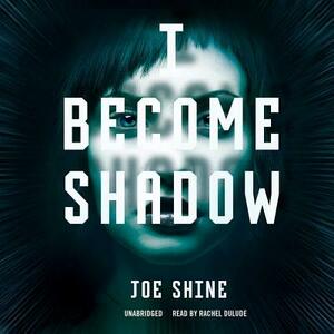 I Become Shadow by Joe Shine