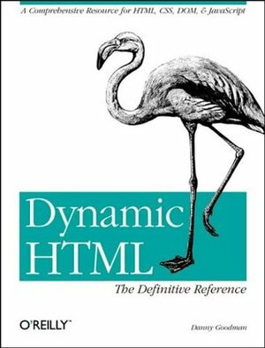 Dynamic HTML: The Definitive Reference: The Definitive Reference by Danny Goodman