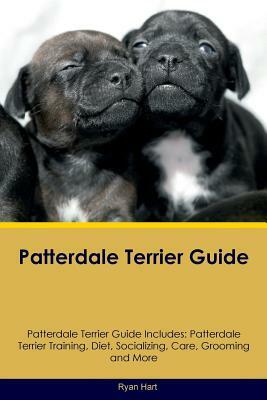 Patterdale Terrier Guide Patterdale Terrier Guide Includes: Patterdale Terrier Training, Diet, Socializing, Care, Grooming, Breeding and More by Ryan Hart