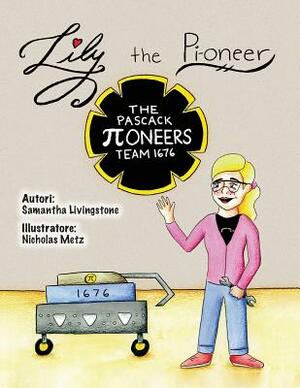 Lily the Pi-oneer - Italian: The book was written by FIRST Team 1676, The Pascack Pi-oneers to inspire children to love science, technology, engine by Samantha Livingstone