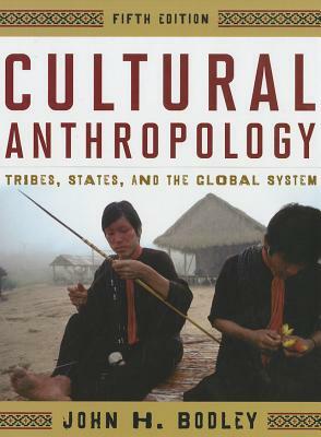 Cultural Anthropology: Tribes, States, and the Global System by John H. Bodley