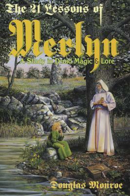 The 21 Lessons of Merlyn: A Study in Druid Magic & Lore by Douglas Monroe