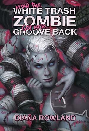 How the White Trash Zombie Got Her Groove Back by Diana Rowland, Daniel Dos Santos