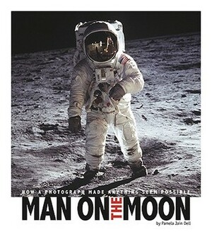 Man on the Moon: How a Photograph Made Anything Seem Possible by Pamela Jain Dell