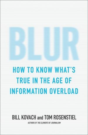 Blur: How to Know What's True in the Age of Information Overload by Bill Kovach