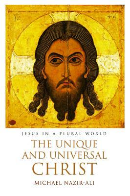 The Unique and Universal Christ by Michael Nazir-Ali