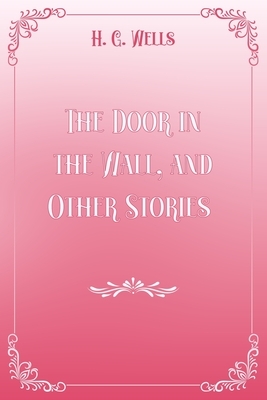 The Door in the Wall, and Other Stories: Pink & White Premium Elegance Edition by H.G. Wells