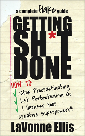 Getting Sh*t Done: How to Stop Procrastinating, Let Perfectionism Go, & Harness Your Creative Superpowers (Complete Flake Guides) by LaVonne Ellis