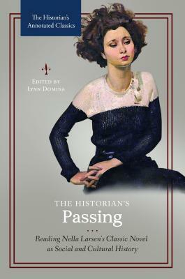 The Historian's Passing: Reading Nella Larsen's Classic Novel as Social and Cultural History by 