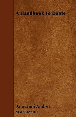 A Handbook To Dante by Giovanni Andrea Scartazzini