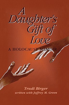 A Daughter's Gift of Love by Trudi Birger, Jeffrey M. Green